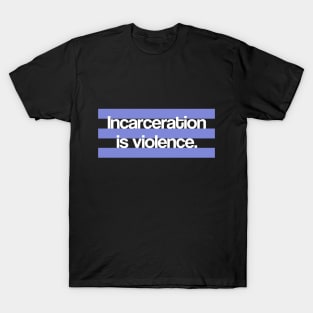 Incarceration is Violence T-Shirt